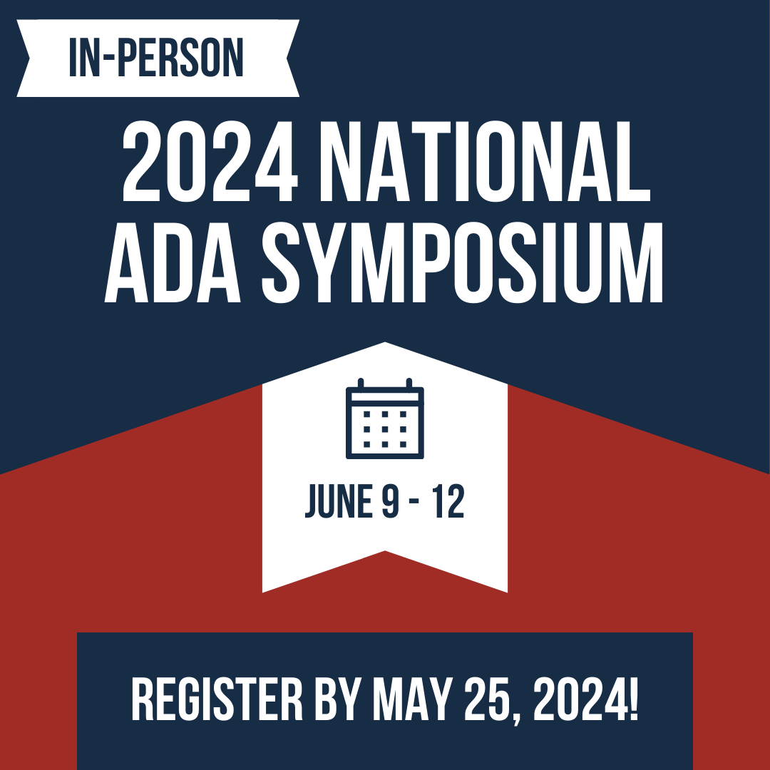 In-Person 2024 National ADA Symposium. June 9-12. Register by May 25, 2024