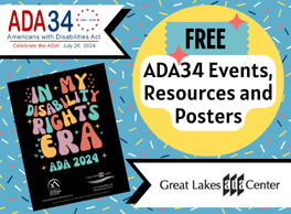 Logos for ADA 34th Anniversary and Great Lakes ADA Center. Image of the ADA 2024 "In My Disability Rights Era" poster and text that reads Free ADA34 Events, Resources and Posters
        