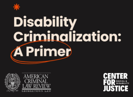Disability Criminalization: A Primer, American Criminal Law Review logo and Center for Justice logo