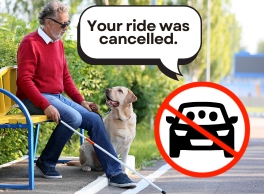 A blind man sits on a bench with his white cane and guide dog. Graphic of a rideshare vehicle with a red line over it and a text bubble that reads, "Your ride was cancelled."