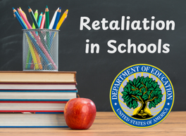 Text: Retaliation in Schools. The text is written on a black board in chalk in front of a teacher's desk with pencils, books and an apple. Next to this is the Department of Education's official seal.