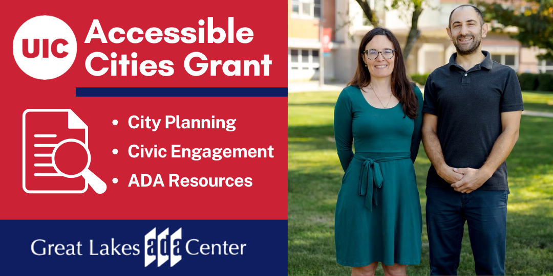 Logos for UIC and Great Lakes ADA Center. Image of researchers Delphine Labbe and Yochai Eisenberg standing outside in front of grass and trees. Text: Accessible Cities Grant. City Planning. Civic Engagement. ADA resources.